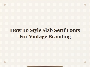 Crafting Vintage Branding with Slab Serif Fonts
