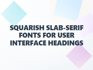 Squarish Slab-Serif Fonts for Ui Headings