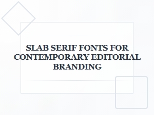 Slab Serif Fonts for Modern Editorial Branding